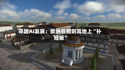 寻路AI发展：欧洲在规则高地上“补短板”-第1张图片