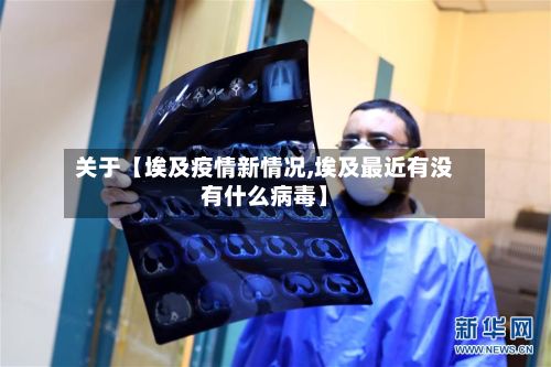 关于【埃及疫情新情况,埃及最近有没有什么病毒】-第1张图片