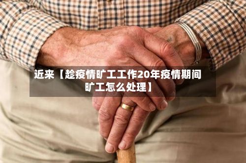 近来【趁疫情旷工工作20年疫情期间旷工怎么处理】-第1张图片