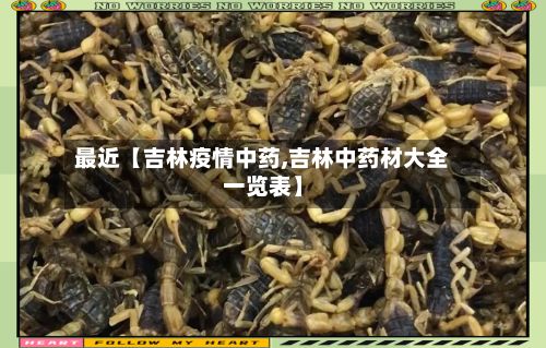 最近【吉林疫情中药,吉林中药材大全一览表】-第1张图片