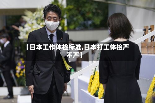 【日本工作体检标准,日本打工体检严不严】-第1张图片