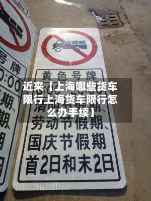 近来【上海哪些货车限行上海货车限行怎么办手续】-第1张图片