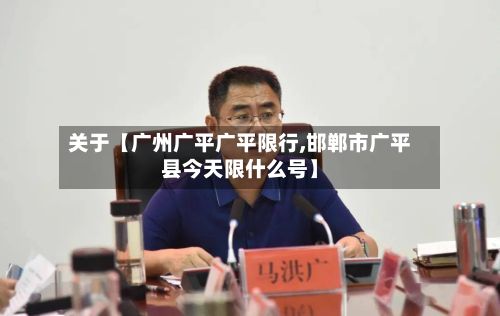 关于【广州广平广平限行,邯郸市广平县今天限什么号】-第1张图片