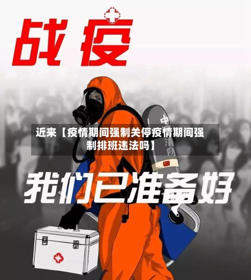 近来【疫情期间强制关停疫情期间强制排班违法吗】-第1张图片