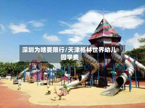 深圳为啥要限行/天津格林世界幼儿园学费-第1张图片