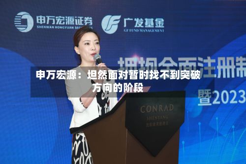 申万宏源:坦然面对暂时找不到突破方向的阶段-第1张图片