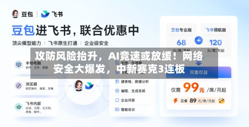 攻防风险抬升	，AI竞速或放缓！网络安全大爆发，中新赛克3连板-第1张图片