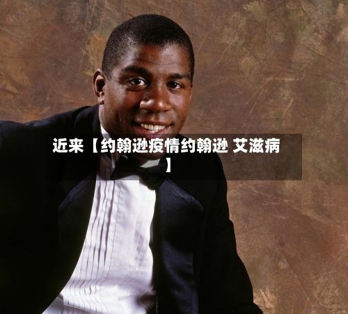 近来【约翰逊疫情约翰逊 艾滋病】-第1张图片