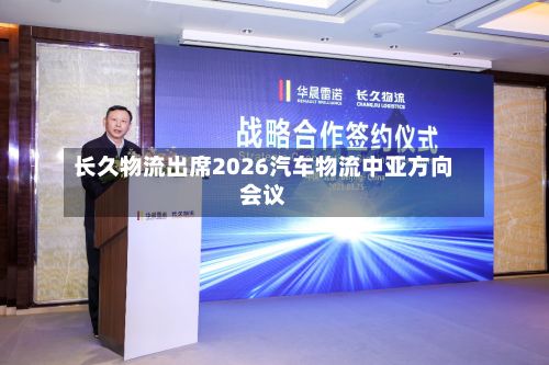 长久物流出席2026汽车物流中亚方向会议-第1张图片