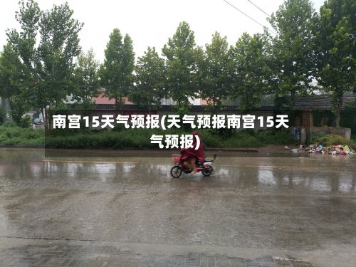 南宫15天气预报(天气预报南宫15天气预报)-第1张图片