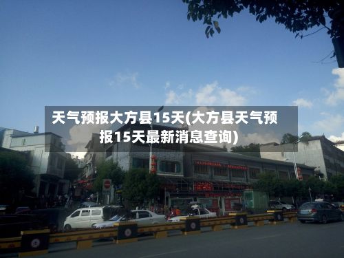 天气预报大方县15天(大方县天气预报15天最新消息查询)-第1张图片