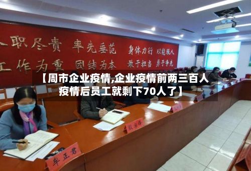 【周市企业疫情,企业疫情前两三百人疫情后员工就剩下70人了】-第1张图片