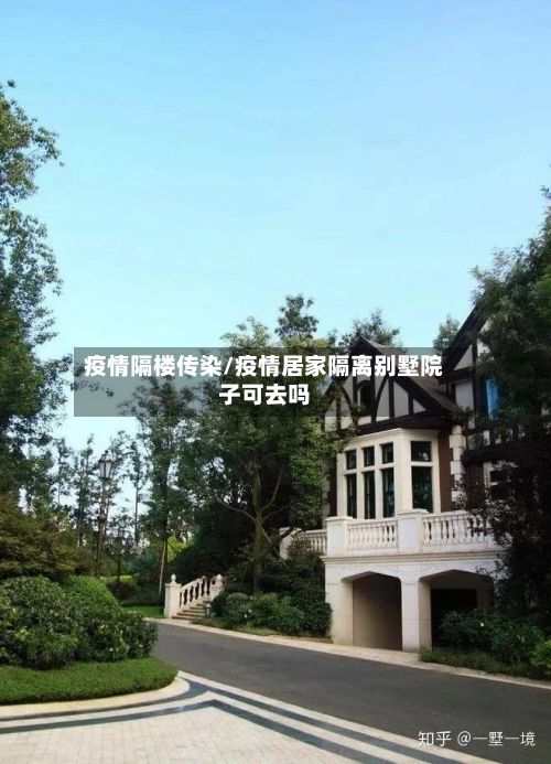疫情隔楼传染/疫情居家隔离别墅院子可去吗-第1张图片