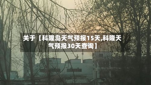 关于【科隆岛天气预报15天,科隆天气预报30天查询】-第1张图片