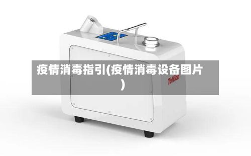 疫情消毒指引(疫情消毒设备图片)-第1张图片