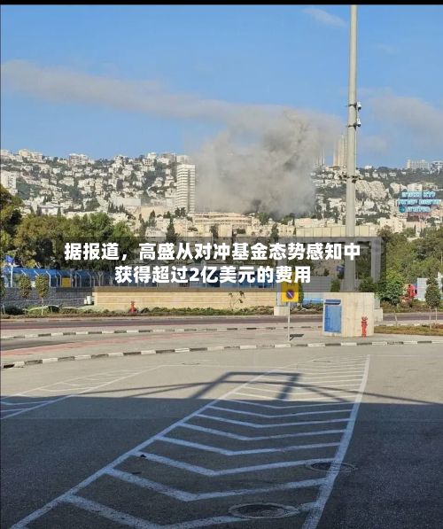 据报道，高盛从对冲基金态势感知中获得超过2亿美元的费用-第1张图片