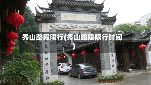 秀山路段限行(秀山路段限行时间)-第1张图片