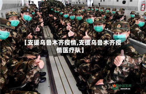 【支援乌鲁木齐疫情,支援乌鲁木齐疫情医疗队】-第1张图片