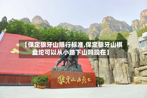 【保定狼牙山限行标准,保定狼牙山棋盘坨可以从小路下山吗现在】-第1张图片