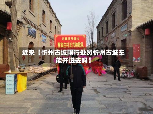 近来【忻州古城限行处罚忻州古城车能开进去吗】-第1张图片