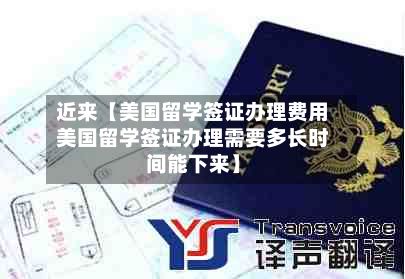 近来【美国留学签证办理费用美国留学签证办理需要多长时间能下来】-第1张图片
