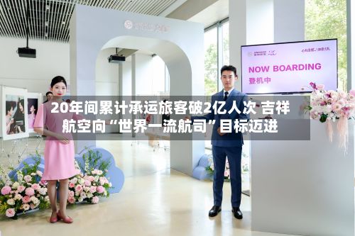 20年间累计承运旅客破2亿人次 吉祥航空向“世界一流航司”目标迈进-第1张图片