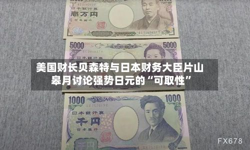 美国财长贝森特与日本财务大臣片山皋月讨论强势日元的“可取性”-第1张图片