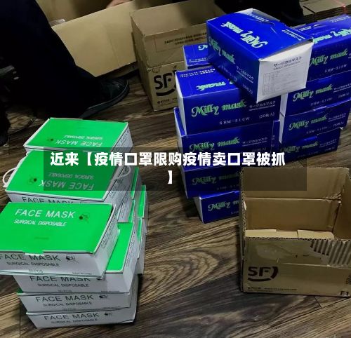 近来【疫情口罩限购疫情卖口罩被抓】-第1张图片