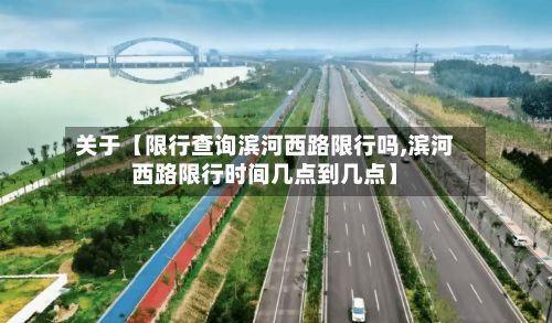 关于【限行查询滨河西路限行吗,滨河西路限行时间几点到几点】-第1张图片